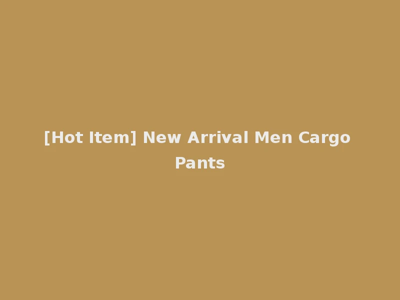 [Hot Item] New Arrival Men Cargo Pants
