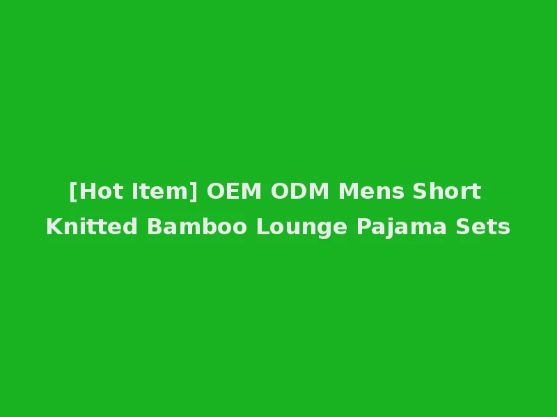 [Hot Item] OEM ODM Mens Short Knitted Bamboo Lounge Pajama Sets