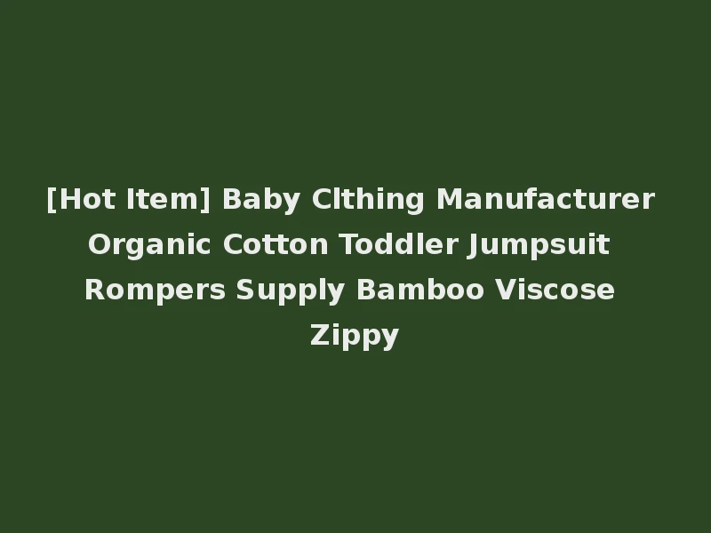 [Hot Item] Baby Clthing Manufacturer Organic Cotton Toddler Jumpsuit Rompers Supply Bamboo Viscose Zippy