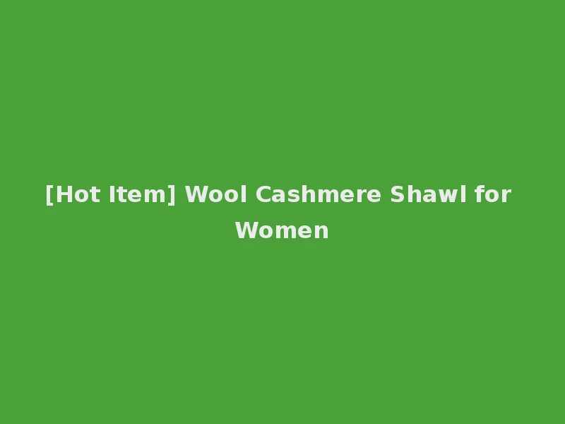 [Hot Item] Wool Cashmere Shawl for Women