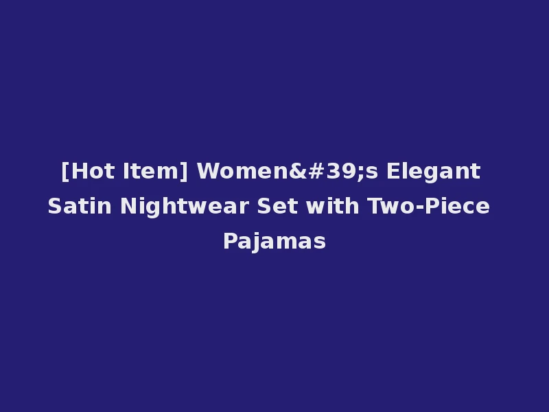 [Hot Item] Women's Elegant Satin Nightwear Set with Two-Piece Pajamas