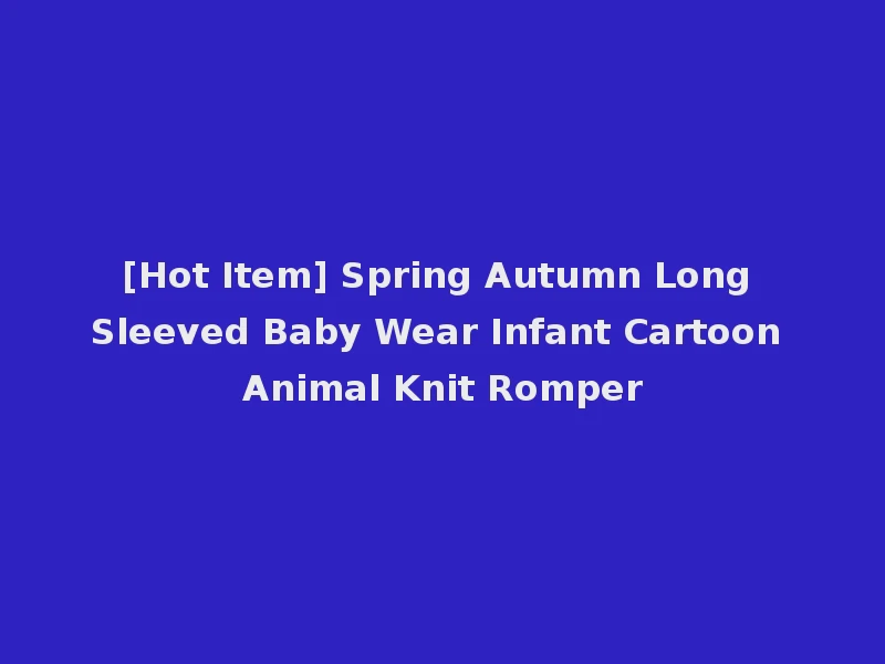 [Hot Item] Spring Autumn Long Sleeved Baby Wear Infant Cartoon Animal Knit Romper