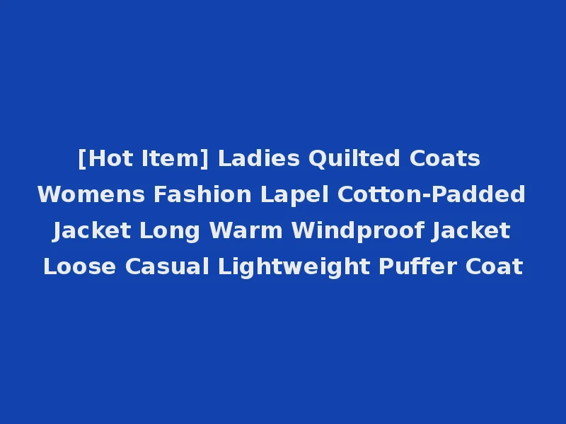 [Hot Item] Ladies Quilted Coats Womens Fashion Lapel Cotton-Padded Jacket Long Warm Windproof Jacket Loose Casual Lightweight Puffer Coat