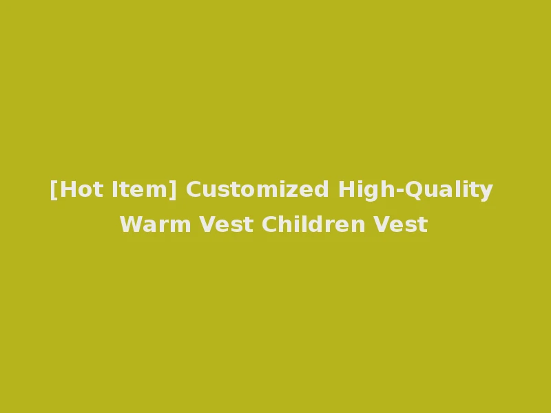 [Hot Item] Customized High-Quality Warm Vest Children Vest