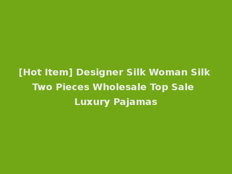 [Hot Item] Designer Silk Woman Silk Two Pieces Wholesale Top Sale Luxury Pajamas