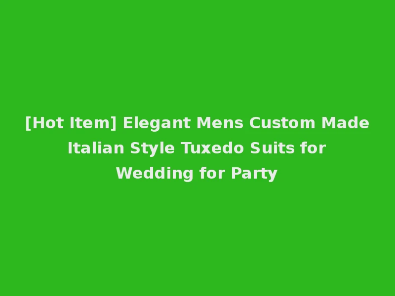 [Hot Item] Elegant Mens Custom Made Italian Style Tuxedo Suits for Wedding for Party
