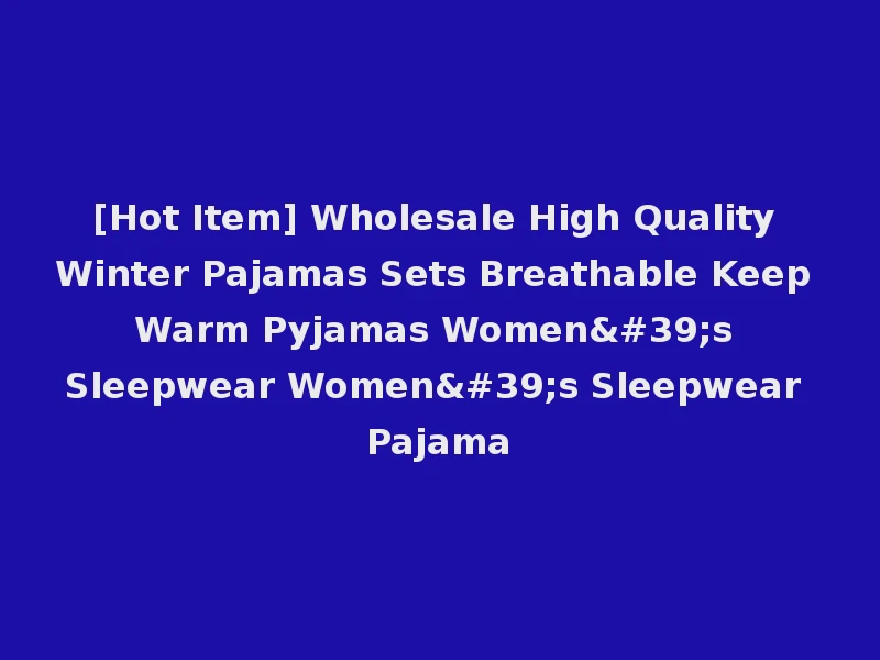 [Hot Item] Wholesale High Quality Winter Pajamas Sets Breathable Keep Warm Pyjamas Women's Sleepwear Women's Sleepwear Pajama