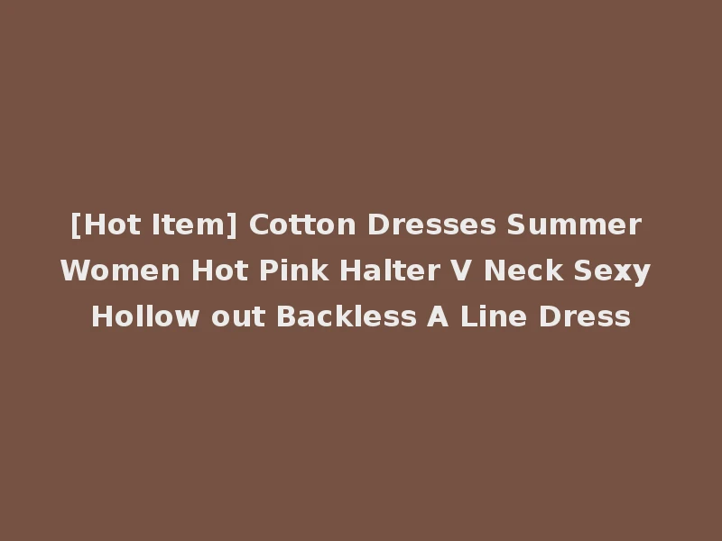 [Hot Item] Cotton Dresses Summer Women Hot Pink Halter V Neck Sexy Hollow out Backless A Line Dress