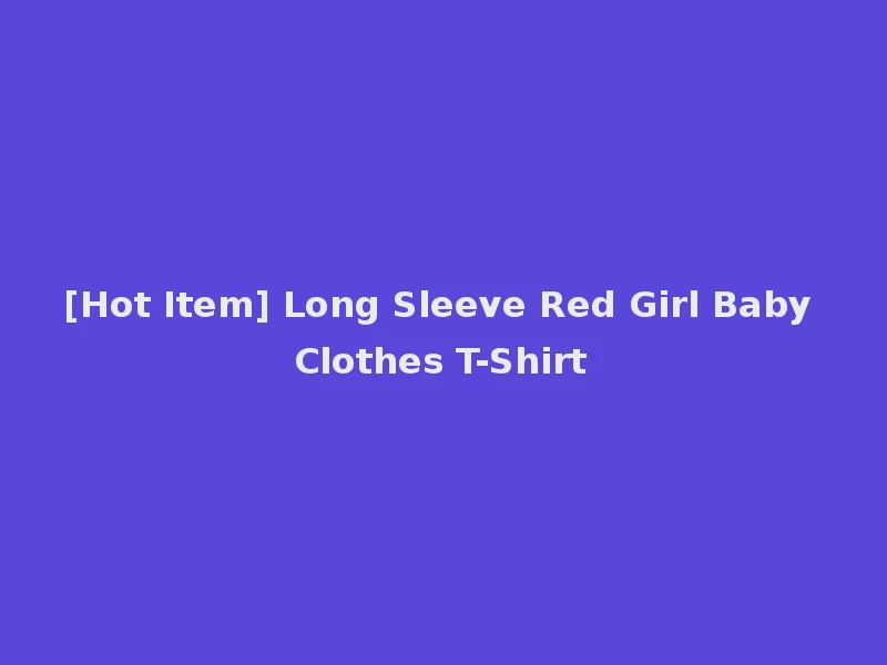 [Hot Item] Long Sleeve Red Girl Baby Clothes T-Shirt