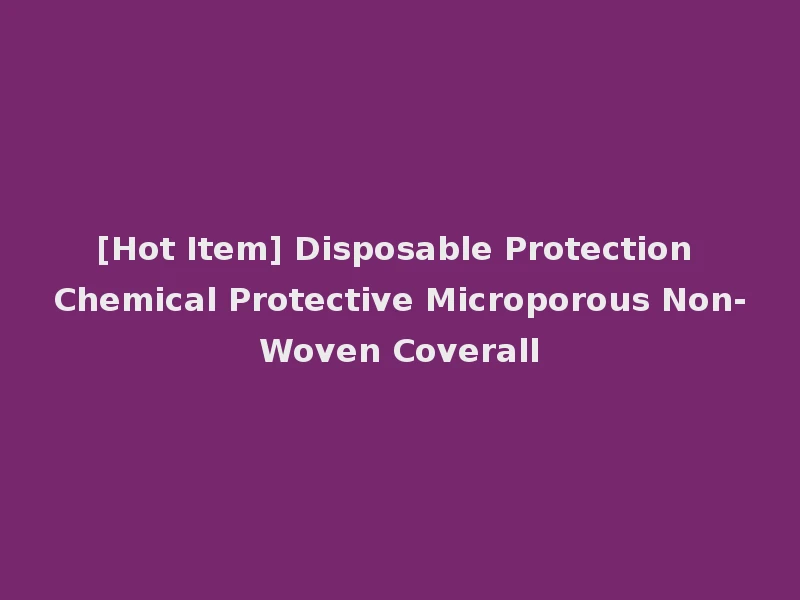 [Hot Item] Disposable Protection Chemical Protective Microporous Non-Woven Coverall