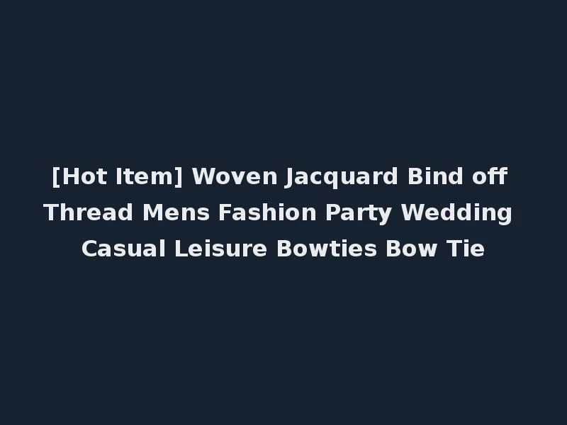 [Hot Item] Woven Jacquard Bind off Thread Mens Fashion Party Wedding Casual Leisure Bowties Bow Tie