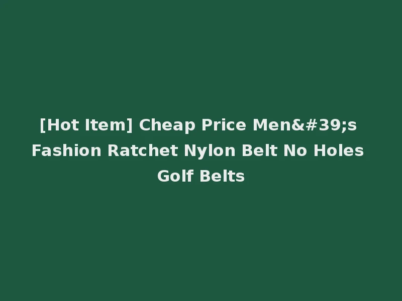 [Hot Item] Cheap Price Men's Fashion Ratchet Nylon Belt No Holes Golf Belts