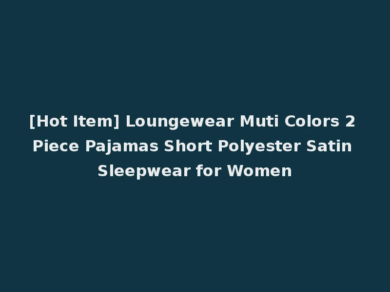 [Hot Item] Loungewear Muti Colors 2 Piece Pajamas Short Polyester Satin Sleepwear for Women