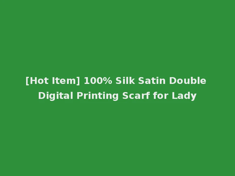 [Hot Item] 100% Silk Satin Double Digital Printing Scarf for Lady