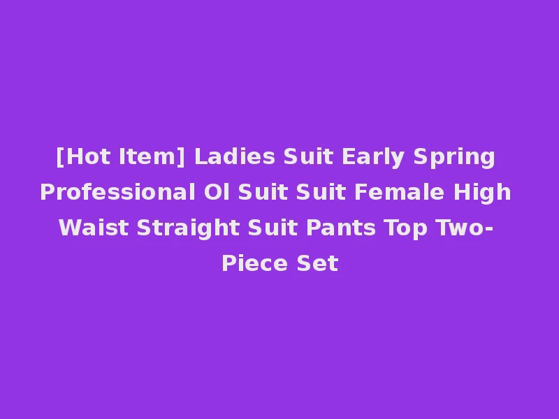 [Hot Item] Ladies Suit Early Spring Professional Ol Suit Suit Female High Waist Straight Suit Pants Top Two-Piece Set