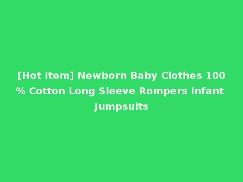 [Hot Item] Newborn Baby Clothes 100% Cotton Long Sleeve Rompers Infant Jumpsuits
