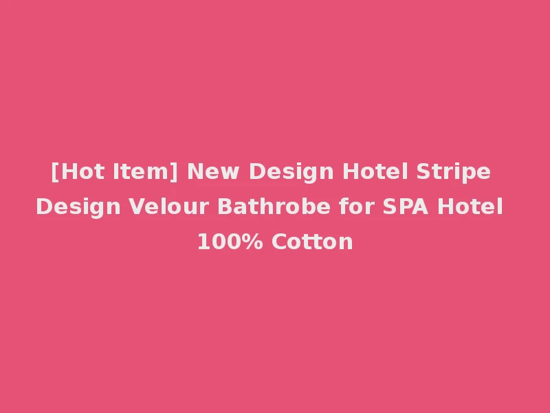[Hot Item] New Design Hotel Stripe Design Velour Bathrobe for SPA Hotel 100% Cotton