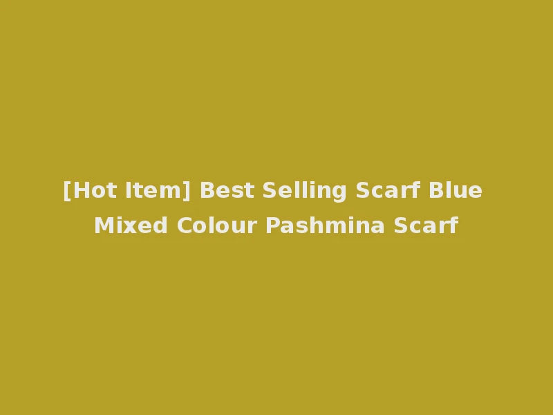 [Hot Item] Best Selling Scarf Blue Mixed Colour Pashmina Scarf