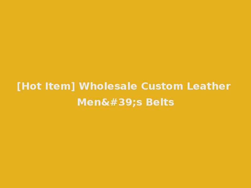 [Hot Item] Wholesale Custom Leather Men's Belts