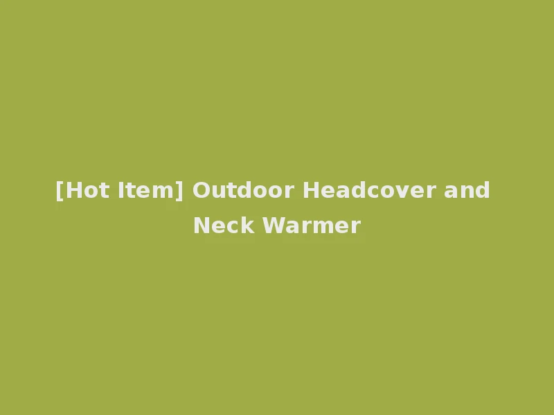 [Hot Item] Outdoor Headcover and Neck Warmer