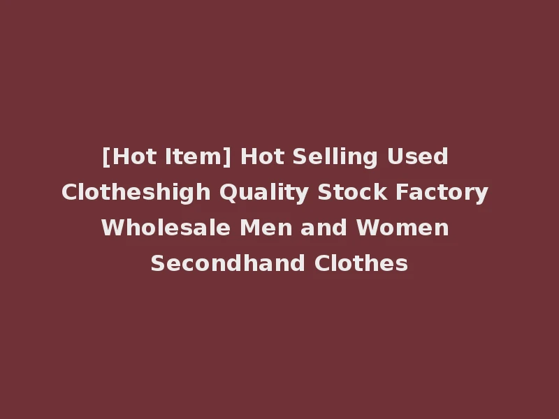 [Hot Item] Hot Selling Used Clotheshigh Quality Stock Factory Wholesale Men and Women Secondhand Clothes