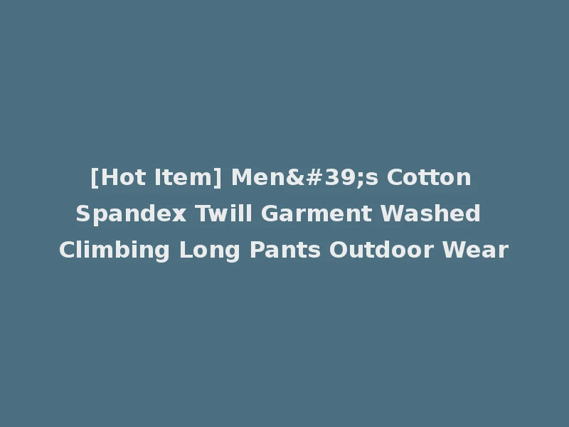 [Hot Item] Men's Cotton Spandex Twill Garment Washed Climbing Long Pants Outdoor Wear