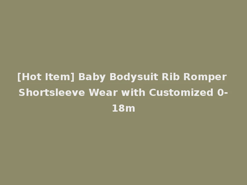 [Hot Item] Baby Bodysuit Rib Romper Shortsleeve Wear with Customized 0-18m