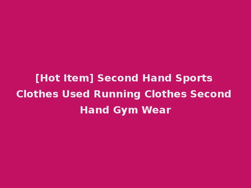 [Hot Item] Second Hand Sports Clothes Used Running Clothes Second Hand Gym Wear
