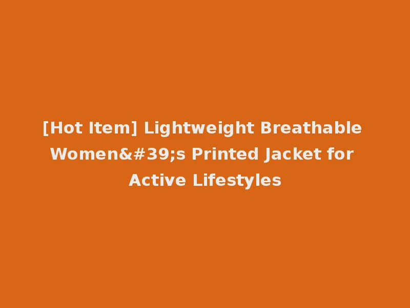 [Hot Item] Lightweight Breathable Women's Printed Jacket for Active Lifestyles