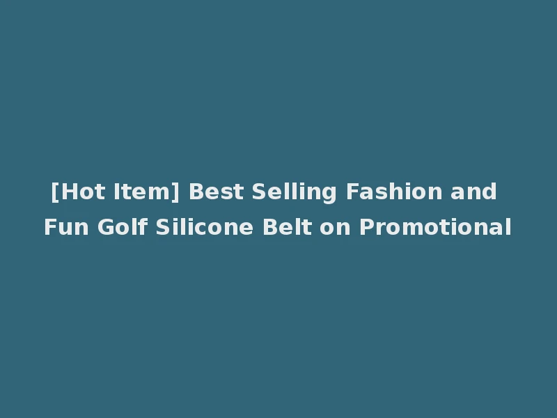 [Hot Item] Best Selling Fashion and Fun Golf Silicone Belt on Promotional