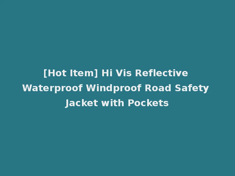 [Hot Item] Hi Vis Reflective Waterproof Windproof Road Safety Jacket with Pockets