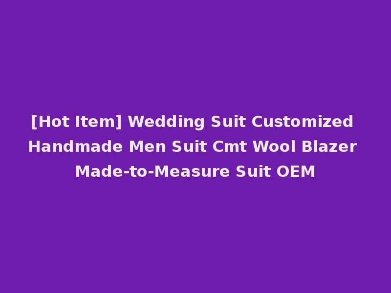 [Hot Item] Wedding Suit Customized Handmade Men Suit Cmt Wool Blazer Made-to-Measure Suit OEM