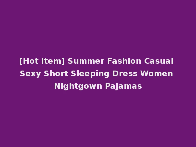 [Hot Item] Summer Fashion Casual Sexy Short Sleeping Dress Women Nightgown Pajamas