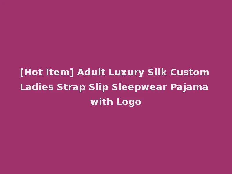 [Hot Item] Adult Luxury Silk Custom Ladies Strap Slip Sleepwear Pajama with Logo