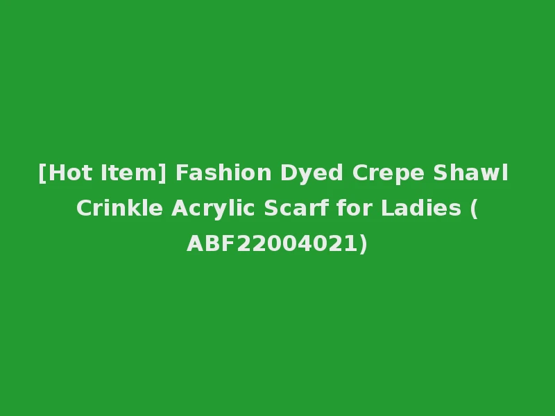 [Hot Item] Fashion Dyed Crepe Shawl Crinkle Acrylic Scarf for Ladies (ABF22004021)