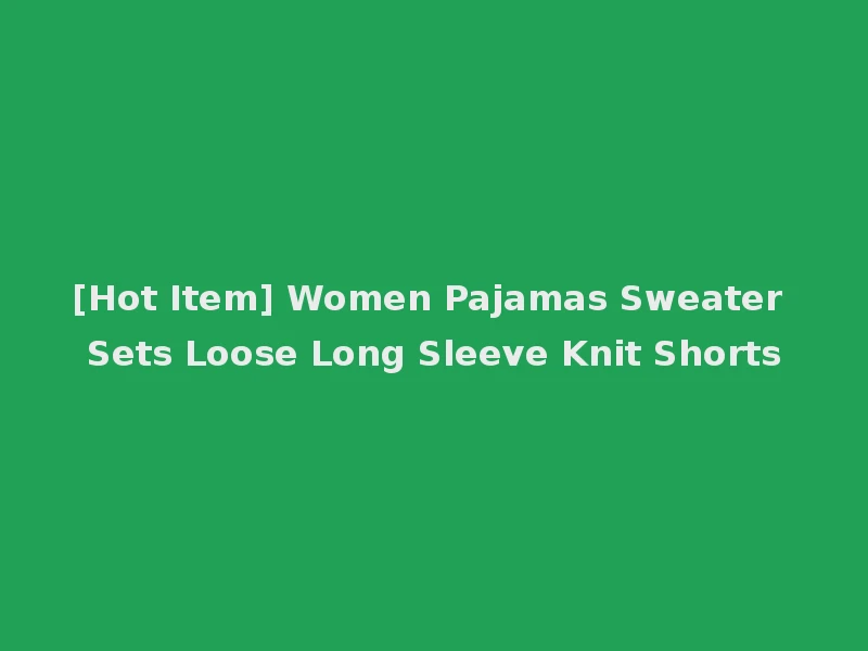 [Hot Item] Women Pajamas Sweater Sets Loose Long Sleeve Knit Shorts