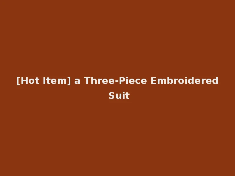[Hot Item] a Three-Piece Embroidered Suit