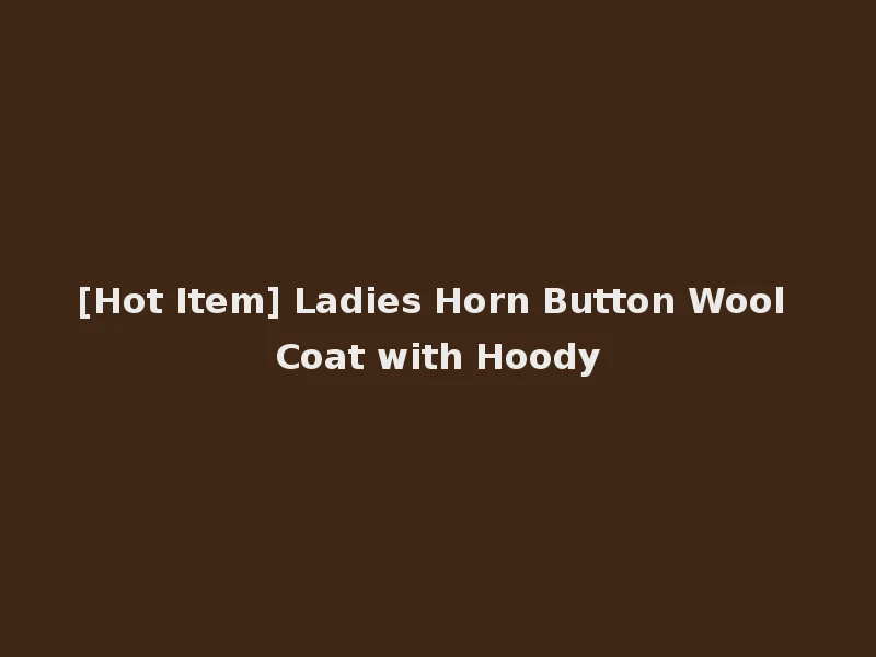 [Hot Item] Ladies Horn Button Wool Coat with Hoody