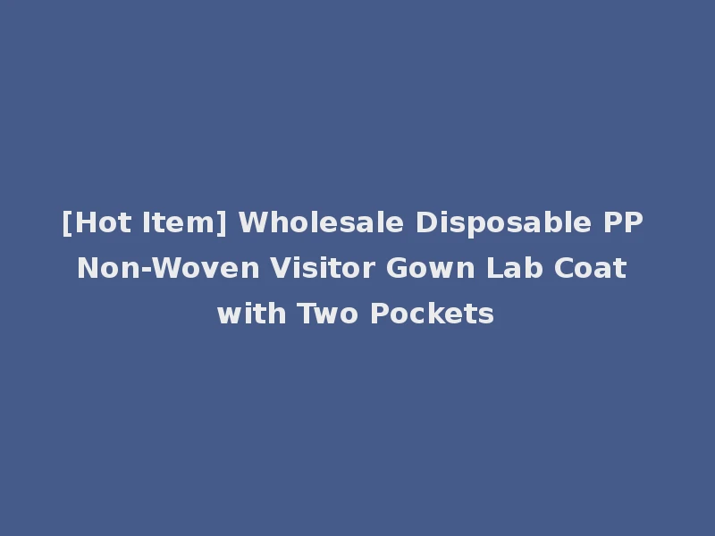 [Hot Item] Wholesale Disposable PP Non-Woven Visitor Gown Lab Coat with Two Pockets