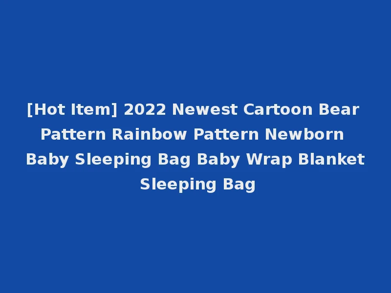 [Hot Item] 2022 Newest Cartoon Bear Pattern Rainbow Pattern Newborn Baby Sleeping Bag Baby Wrap Blanket Sleeping Bag