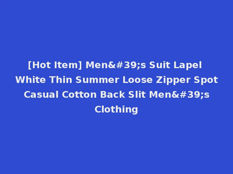 [Hot Item] Men's Suit Lapel White Thin Summer Loose Zipper Spot Casual Cotton Back Slit Men's Clothing