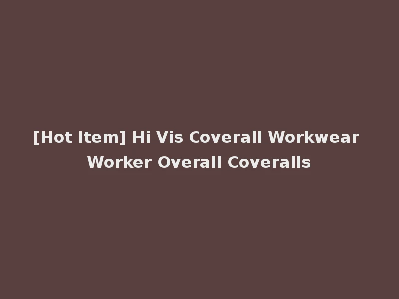[Hot Item] Hi Vis Coverall Workwear Worker Overall Coveralls