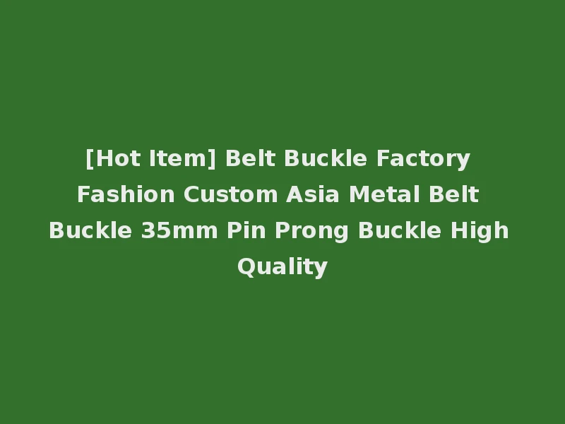[Hot Item] Belt Buckle Factory Fashion Custom Asia Metal Belt Buckle 35mm Pin Prong Buckle High Quality