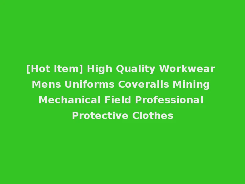 [Hot Item] High Quality Workwear Mens Uniforms Coveralls Mining Mechanical Field Professional Protective Clothes