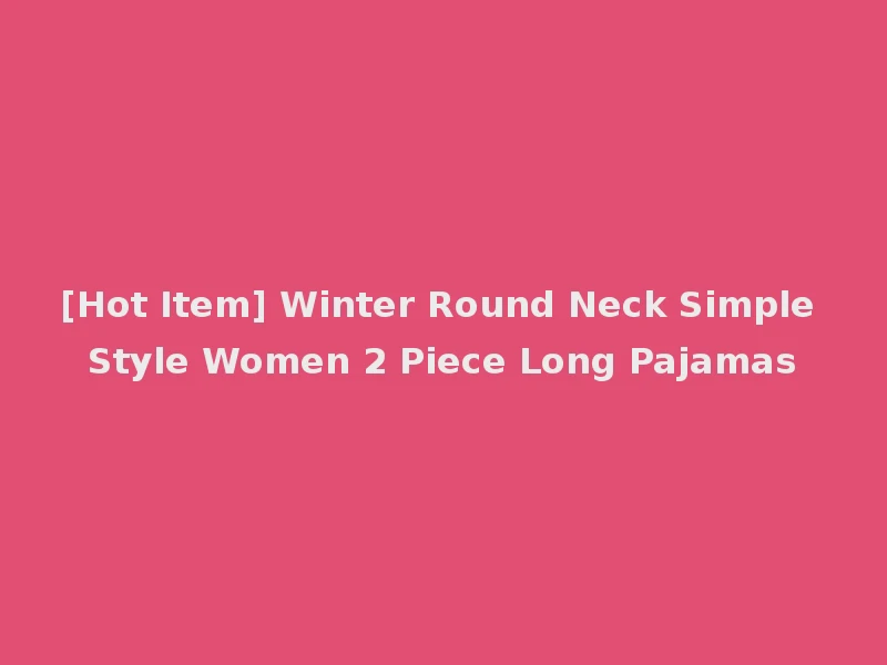 [Hot Item] Winter Round Neck Simple Style Women 2 Piece Long Pajamas