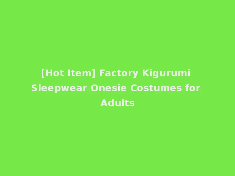 [Hot Item] Factory Kigurumi Sleepwear Onesie Costumes for Adults