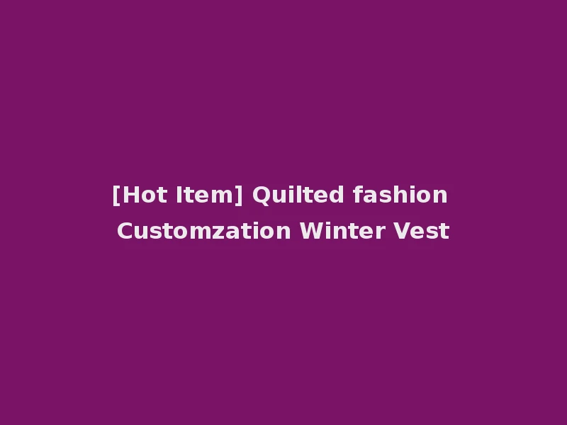 [Hot Item] Quilted fashion Customzation Winter Vest