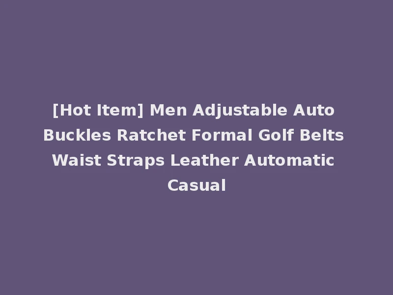 [Hot Item] Men Adjustable Auto Buckles Ratchet Formal Golf Belts Waist Straps Leather Automatic Casual
