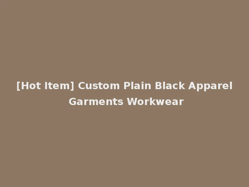 [Hot Item] Custom Plain Black Apparel Garments Workwear