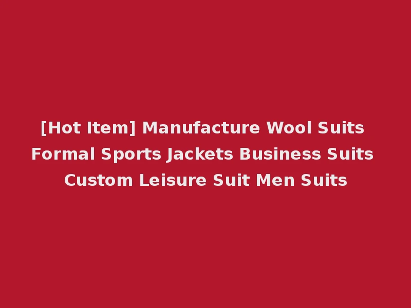 [Hot Item] Manufacture Wool Suits Formal Sports Jackets Business Suits Custom Leisure Suit Men Suits